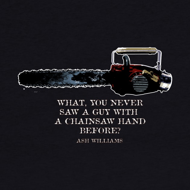 What, you never saw a guy with  a chainsaw hand before?  Ash Williams by Deadcatdesign